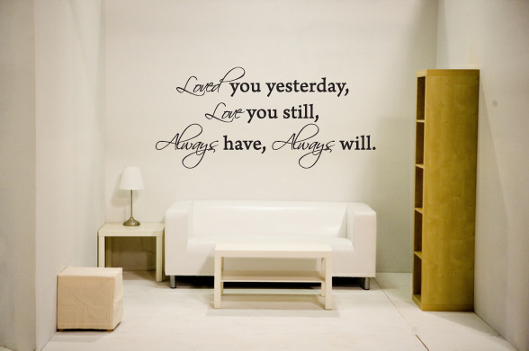 Loved you yesterday, love you still, always have, always will. Loved you yesterday, love you still, always have, always will.